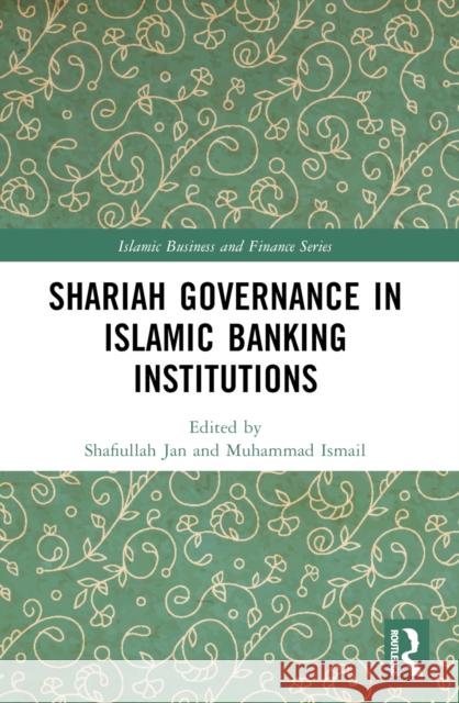 Shariah Governance in Islamic Banking Institutions Shafiullah Jan Muhammad Ismail 9781032350028 Taylor & Francis Ltd