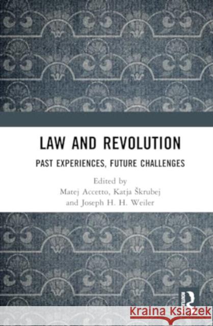 Law and Revolution: Past Experiences, Future Challenges Matej Accetto Katja Skrubej Joseph H. H. Weiler 9781032350035