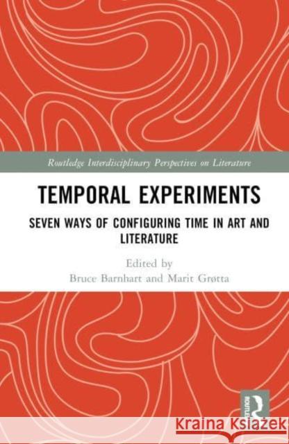 Temporal Experiments: Seven Ways of Configuring Time in Art and Literature Barnhart, Bruce 9781032350240