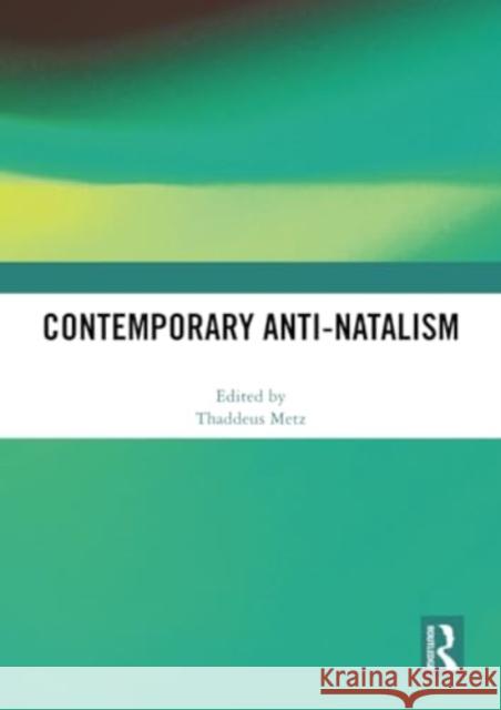 Contemporary Anti-Natalism Thaddeus Metz 9781032350349