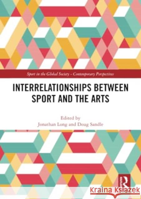 Interrelationships Between Sport and the Arts Jonathan Long Doug Sandle 9781032350400 Routledge