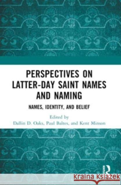 Perspectives on Latter-Day Saint Names and Naming: Names, Identity, and Belief Dallin D. Oaks Paul Baltes Kent Minson 9781032350448 Routledge