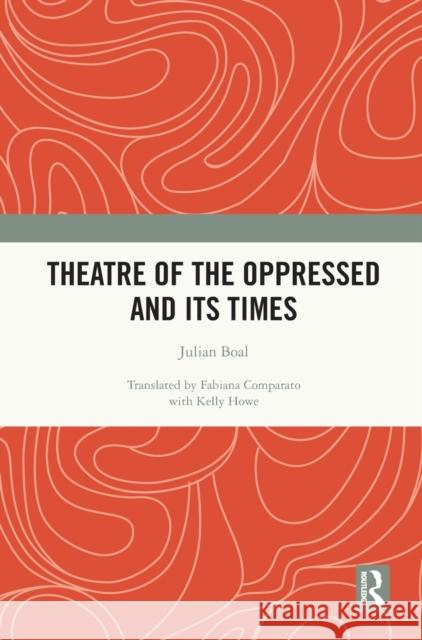 Theatre of the Oppressed and its Times Julian Boal 9781032350493 Routledge