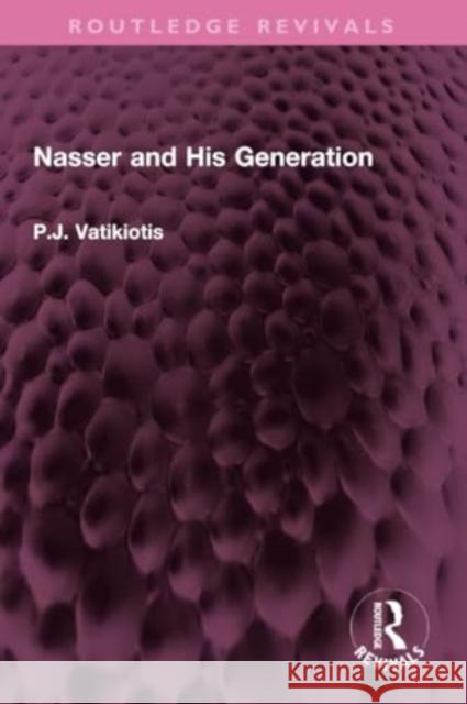 Nasser and His Generation P.J. Vatikiotis 9781032350554