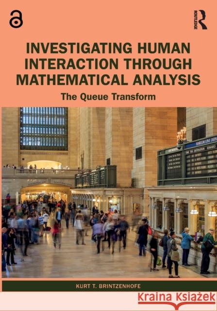 Investigating Human Interaction Through Mathematical Analysis: The Queue Transform Brintzenhofe, Kurt T. 9781032350714 Taylor & Francis Ltd