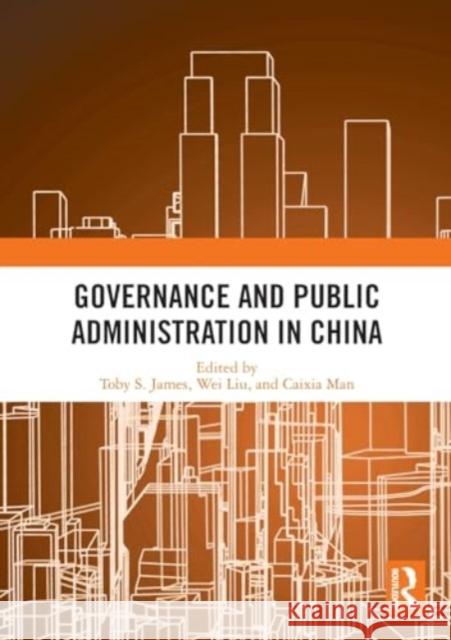 Governance and Public Administration in China Toby S. James Wei Liu Caixia Man 9781032350837 Routledge