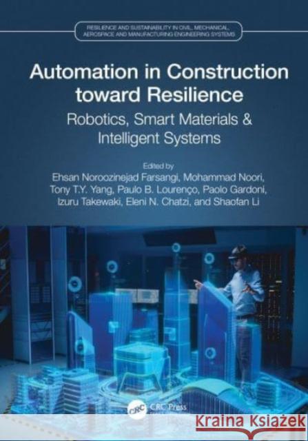Automation in Construction toward Resilience: Robotics, Smart Materials & Intelligent Systems Ehsan Noroozineja Mohammad Noori Tony Y. Yang 9781032350868