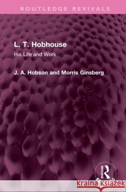 L. T. Hobhouse: His Life and Work J. A. Hobson Morris Ginsberg 9781032350943 Routledge