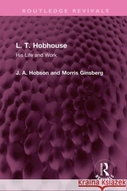 L. T. Hobhouse: His Life and Work J. A. Hobson Morris Ginsberg 9781032350950 Routledge