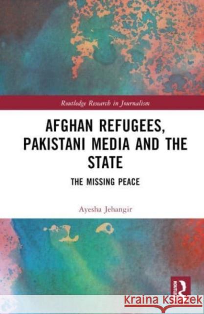 Afghan Refugees, Pakistani Media and the State Ayesha (UTS, Australia) Jehangir 9781032351001
