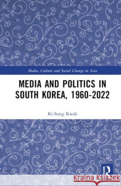 Media and Politics in South Korea, 1960-2022 Ki-Sung (ki-swung.kwak@sydney.edu.au Undeliverable Oct20. Case 01684041) Kwak 9781032351148 Taylor & Francis Ltd