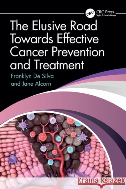 The Elusive Road Towards Effective Cancer Prevention and Treatment Jane Alcorn 9781032351285 Taylor & Francis Ltd
