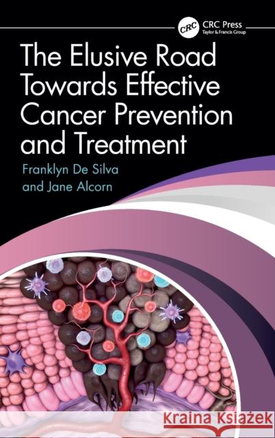 The Elusive Road Towards Effective Cancer Prevention and Treatment Jane Alcorn 9781032351308 Taylor & Francis Ltd