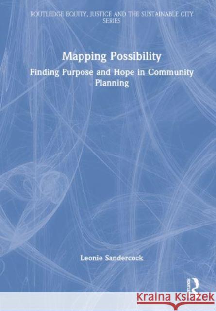 Mapping Possibility: Finding Purpose and Hope in Community Planning Sandercock, Leonie 9781032351322