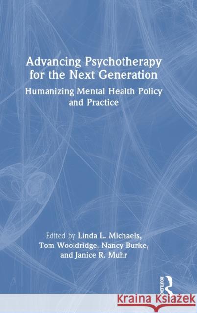 Advancing Psychotherapy for the Next Generation: Humanizing Mental Health Policy and Practice Burke, Nancy 9781032351445