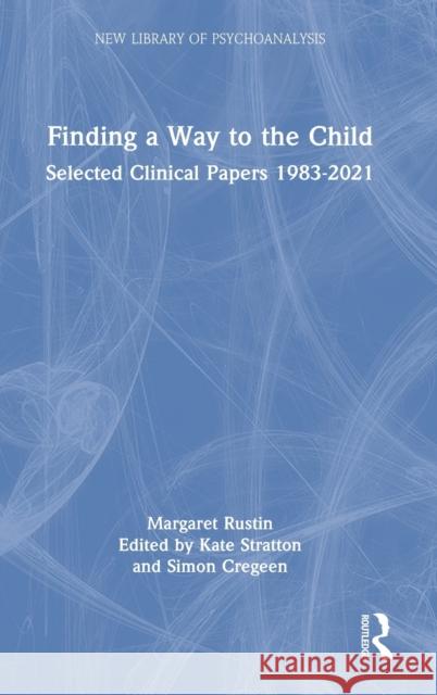Finding a Way to the Child: Selected Clinical Papers 1983-2021 Rustin, Margaret 9781032351537