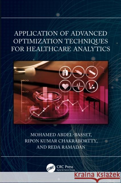 Application of Advanced Optimization Techniques for Healthcare Analytics Mohamed Abdel-Basset Ripon K. Chakrabortty Reda Mohamed 9781032351582 Taylor & Francis Ltd