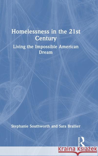 Homelessness in the 21st Century: Living the Impossible American Dream Stephanie Southworth Sara Brallier 9781032351605 Routledge