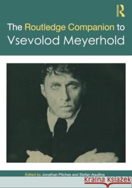 The Routledge Companion to Vsevolod Meyerhold Jonathan Pitches Stefan Aquilina 9781032351629 Routledge