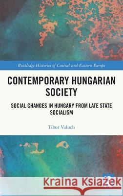 Contemporary Hungarian Society: Social Changes in Hungary from Late State Socialism Tibor Valuch 9781032351636 Routledge