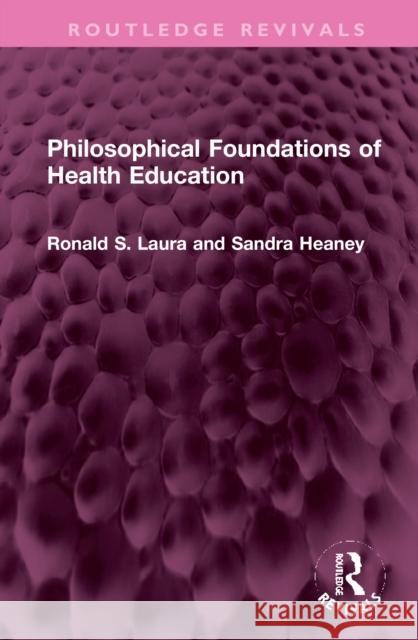 Philosophical Foundations of Health Education Ronald S. Laura Sandra Heaney 9781032351766
