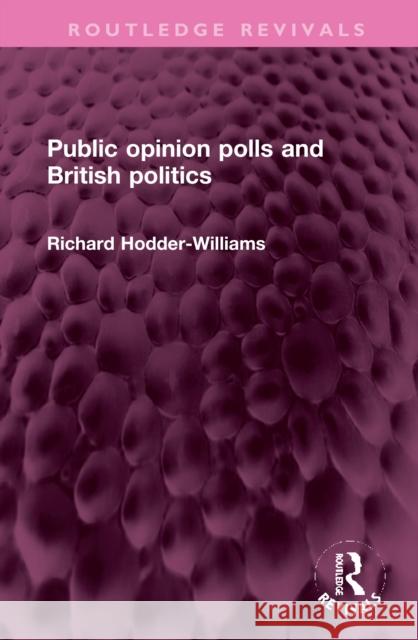 Public Opinion Polls and British Politics Richard Hodder-Williams 9781032351780 Routledge