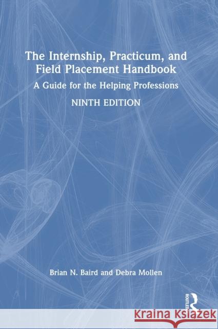 Internship, Practicum, and Field Placement Handbook: A Guide for the Helping Professions Baird, Brian N. 9781032351810