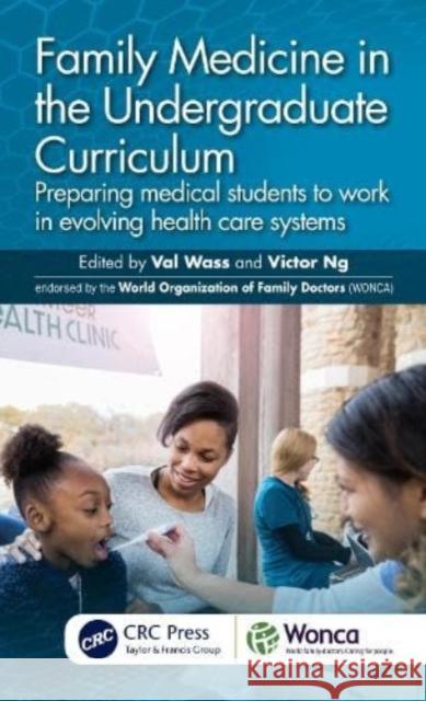 Family Medicine in the Undergraduate Curriculum: Preparing Medical Students to Work in Evolving Health Care Systems Valerie Wass Victor Ng 9781032351841 Taylor & Francis Ltd