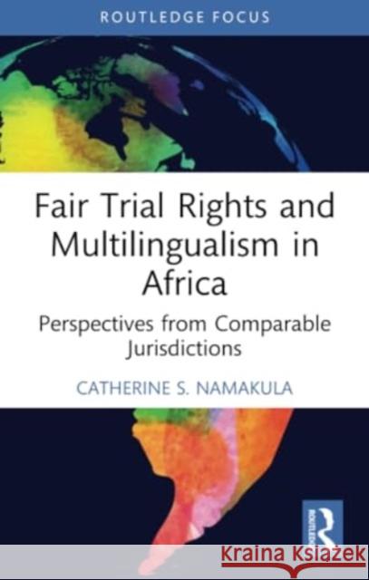 Fair Trial Rights and Multilingualism in Africa: Perspectives from Comparable Jurisdictions Catherine S. Namakula 9781032352046 Routledge