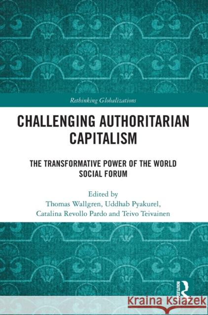 Challenging Authoritarian Capitalism: The Transformative Power of the World Social Forum Wallgren, Thomas 9781032352152