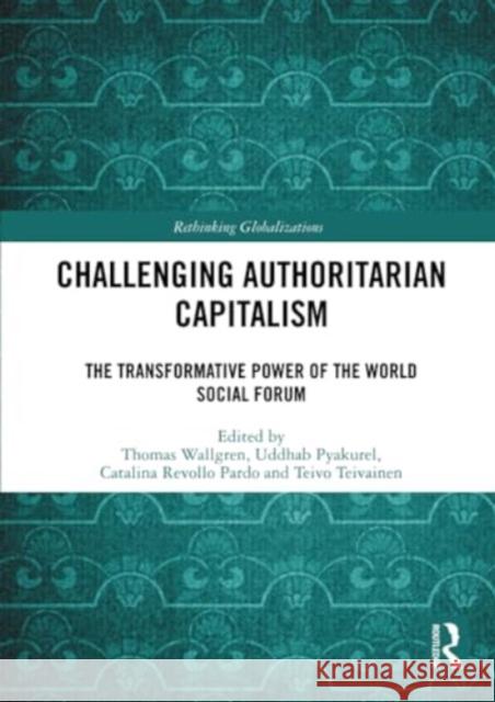 Challenging Authoritarian Capitalism: The Transformative Power of the World Social Forum Thomas Wallgren Uddhab Pyakurel Catalina Revollo Pardo 9781032352169 Routledge