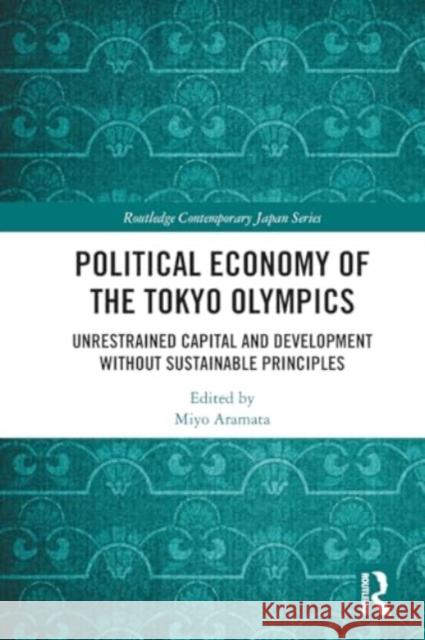 Political Economy of the Tokyo Olympics: Unrestrained Capital and Development without Sustainable Principles Miyo Aramata 9781032352190 Taylor & Francis Ltd