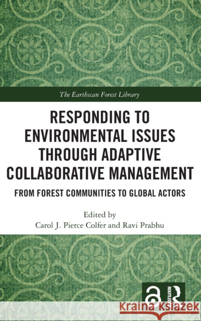 Responding to Environmental Issues Through Adaptive Collaborative Management: From Forest Communities to Global Actors Colfer, Carol J. Pierce 9781032352282 Taylor & Francis Ltd