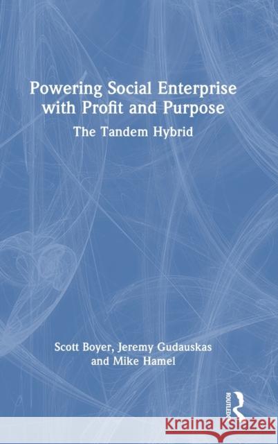 Powering Social Enterprise with Profit and Purpose: The Tandem Hybrid Boyer, Scott 9781032352381 Taylor & Francis Ltd