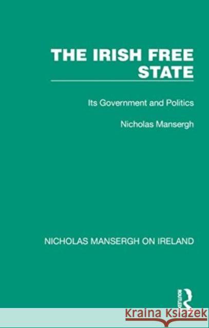 The Irish Free State: Its Government and Politics Nicholas Mansergh 9781032352473 Routledge