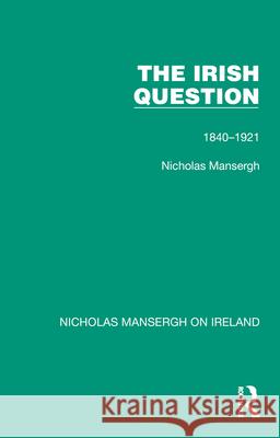 The Irish Question: 1840-1921 Nicholas Mansergh 9781032352558 Taylor & Francis Ltd