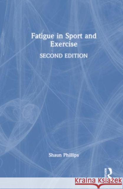 Fatigue in Sport and Exercise Shaun Phillips 9781032352671 Taylor & Francis Ltd