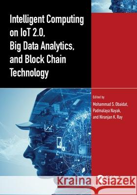 Intelligent Computing on IoT 2.0, Big Data Analytics, and Block Chain Technology Mohammad S. Obaidat Padmalaya Nayak Niranjan K. Ray 9781032352954 CRC Press