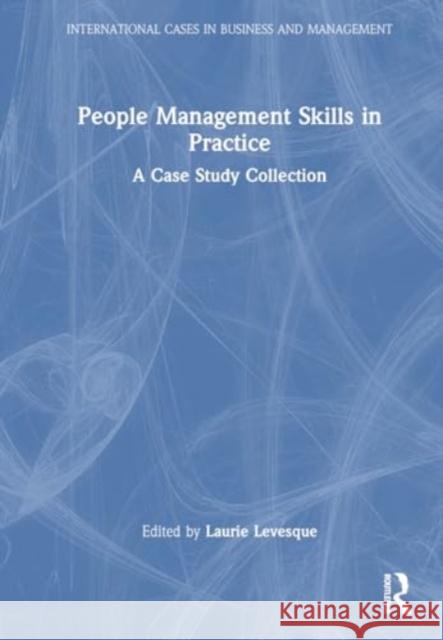 People Management Skills in Practice: A Case Study Collection Laurie Levesque 9781032353074 Routledge