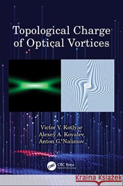 Topological Charge of Optical Vortices Victor V. Kotlyar Alexey A. Kovalev Anton G. Nalimov 9781032353098 CRC Press