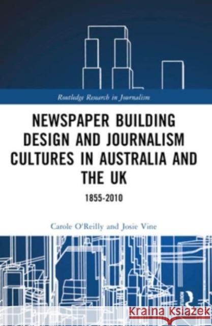 Newspaper Building Design and Journalism Cultures in Australia and the Uk: 1855-2010 Carole O'Reilly Josie Vine 9781032353111 Routledge