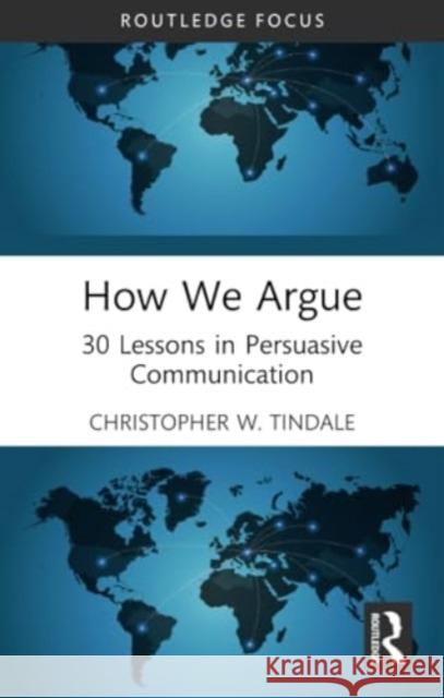 How We Argue: 30 Lessons in Persuasive Communication Christopher W. Tindale 9781032353135 Routledge