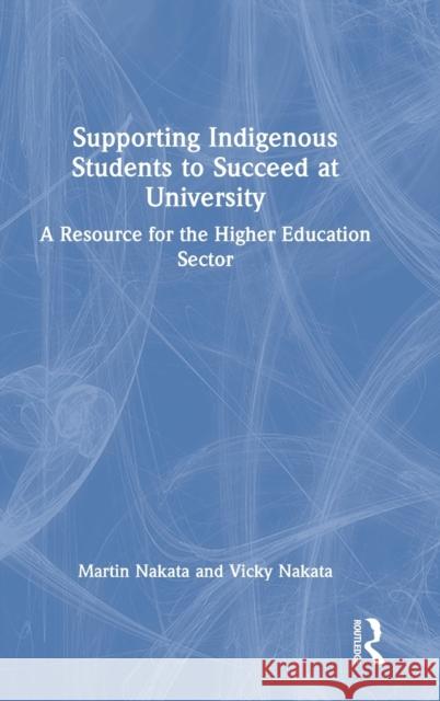 Supporting Indigenous Students to Succeed at University: A Resource for the Higher Education Sector Nakata, Martin 9781032353487 Taylor & Francis Ltd
