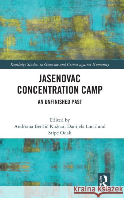 Jasenovac Concentration Camp: An Unfinished Past Andriana Kuznar Stipe Odak Danijela Lucic 9781032353791