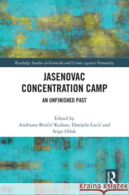 Jasenovac Concentration Camp: An Unfinished Past Andriana Kuznar Stipe Odak Danijela Lucic 9781032353890 Routledge