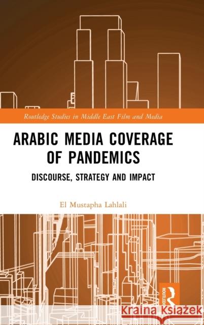 Arabic Media Coverage of Pandemics: Discourse, Strategy and Impact El Mustapha Lahlali 9781032354200