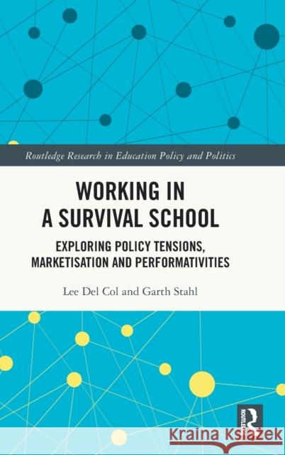 Working in a Survival School: Exploring Policy Tensions, Marketisation and Performativities Lee del Col Garth Stahl 9781032354569 Routledge
