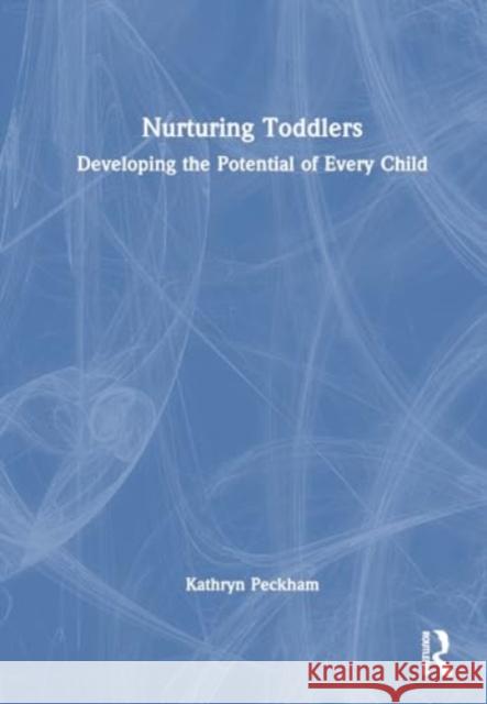 Nurturing Toddlers: Developing the Potential of Every Child Kathryn Peckham 9781032354774