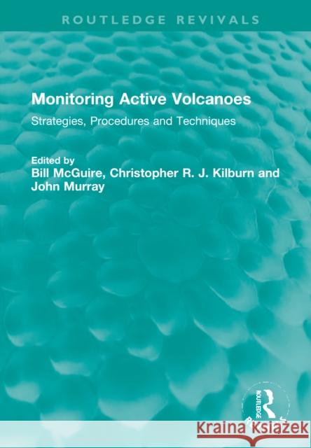 Monitoring Active Volcanoes: Strategies, Procedures and Techniques Bill McGuire Christopher R. J. Kilburn John Murray 9781032354811 Routledge