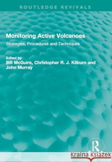 Monitoring Active Volcanoes: Strategies, Procedures and Techniques Bill McGuire Christopher R. J. Kilburn John Murray 9781032354842 Routledge